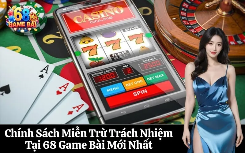 Chính Sách Miễn Trừ Trách Nhiệm Tại 68 Game Bài Mới Nhất