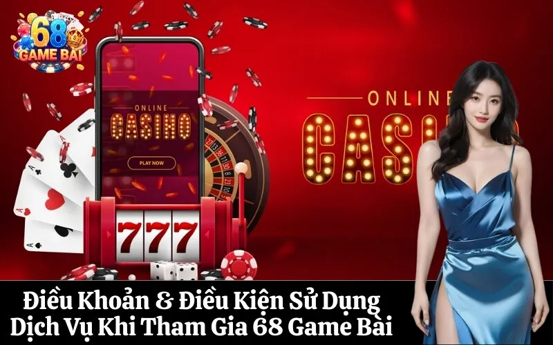 Điều Khoản & Điều Kiện Sử Dụng Dịch Vụ Khi Tham Gia 68 Game Bài