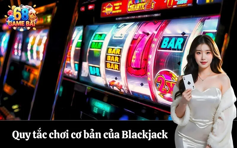 Quy tắc chơi cơ bản của Blackjack