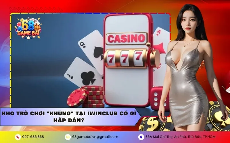 Kho trò chơi "khủng" tại Iwinclub có gì hấp dẫn?